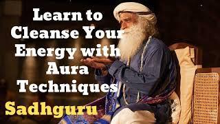 Learn to Cleanse Your Energy with Aura Techniques - Sadhguru Teacher