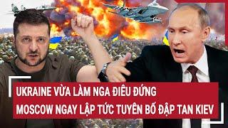 Điểm nóng thế giới: Ukraine vừa làm Nga điêu đứng, Moscow ngay lập tức tuyên bố đập tan Kiev