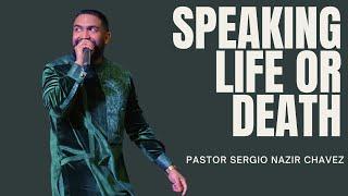 Are You Speaking Life or Death? l Pastor Sergio Nazir Chavez