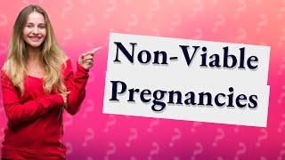 Can you have a non viable pregnancy but no miscarriage?