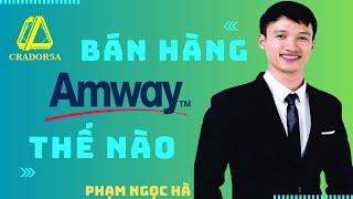 Bán hàng Amway thế nào? | Kiến thức và kỹ năng bán hàng Amway | Phạm Ngọc Hà | Tô Vương Bá