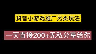 网赚项目 抖音小游戏推广另类玩法，一天直接200+!无私分享给你！