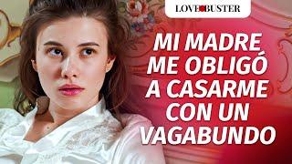 Mi Madre Me Obligó A Casarme Con Un Vagabundo  | @LoveBusterEspanol