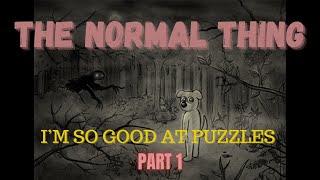 I’M SO GOOD AT PUZZLES! - THE NORMAL THING Playthrough Part 1 - Let's Play Series