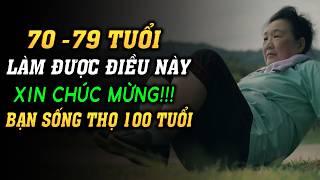 Ở Giai Đoạn 70 - 79 TUỔI NẾU BẠN LÀM ĐƯỢC ĐIỀU NÀY - Thì XIN CHÚC MỪNG BẠN SẼ SỐNG THỌ 100 Tuổi