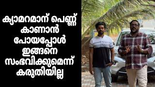 ക്യാമറമാന് പെണ്ണ് കാണാൻ പോയപ്പോൾ ഇങ്ങനെ സംഭവിക്കുമെന്ന് കരുതിയില്ല