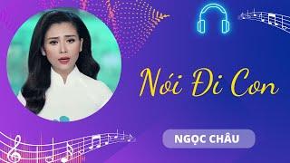 Nói Đi Con - Ngọc Châu | Chiếc Nôi Âm Nhạc | Tình Khúc Bất Hủ Chọn Lọc