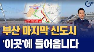 부산 마지막 신도시 '이곳'에 들어옵니다. 부동산 & 땅값 상승 예정지