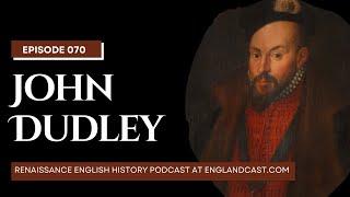 Episode 070: John Dudley | Renaissance English History Podcast