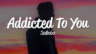 Sadboixx - Addicted To You (Lyrics)