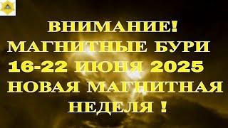ВНИМАНИЕ!  МАГНИТНЫЕ БУРИ 16-22 ИЮНЯ 2025 НОВАЯ МАГНИТНАЯ НЕДЕЛЯ !