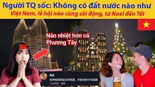 Người Trung Quốc sốc: Không có đất nước nào như Việt Nam, lễ hội nào cũng sôi động, từ Noel đến Tết