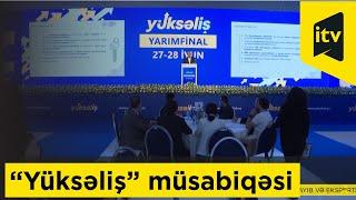 “Yüksəliş” müsabiqəsinin yarımfinal mərhələsi yekunlaşıb