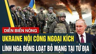 Ukraine NỘI CÔNG NGOẠI KÍCH khiến Lính Nga đồng loạt BỎ MẠNG tại tử Địa