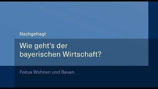 Wie geht´s der bayerischen Wirtschaft? Wohnen und Bauen 