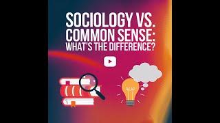 "Sociology vs. Common Sense: Understanding the Differences and Similarities"