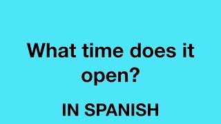 How To Say (What time does it open?) In Spanish