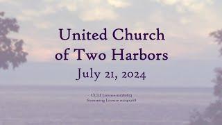 United Church of Two Harbors Worship Service - July 21, 2024