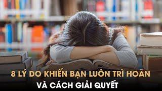 8 LÝ DO KHIẾN BẠN LUÔN TRÌ HOÃN NHỮNG VIỆC QUAN TRỌNG VÀ CÁCH GIẢI QUYẾT