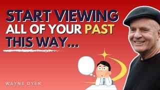 Change The Way You See Your Past & You Will Be Empowered | Wayne Dyer