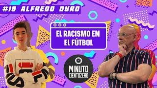 ALFREDO DURO: RACISM0 EN EL FÚTBOL, ¿SE SOBREACTÚA EN EL CHIRINGUITO?... | Minuto CientoZero #10