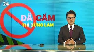 Điểm tuần: Đã cấm thì đừng làm! | VTV24