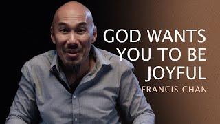 Francis Chan — God Wants You To Be Joyful