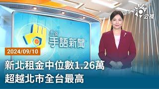 20240910 公視手語新聞 完整版｜新北租金中位數1.26萬 超越北市全台最高