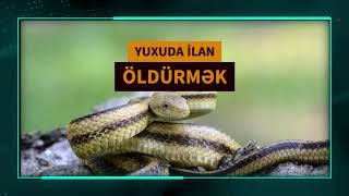 ilan öldürmək yuxu yozma  -  yuxuda ilan gormek