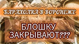 БАРАХОЛКА В ВОРОНЕЖЕ. БЛОШКУ ЗАКРЫВАЮТ???