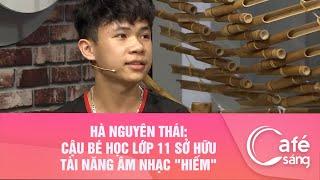 HÀ NGUYÊN THÁI: CẬU BÉ HỌC LỚP 11 SỞ HỮU TÀI NĂNG ÂM NHẠC "HIẾM"