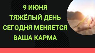 9 июня - Тяжёлый день. Сегодня меняется ваша карма | Народные Приметы |