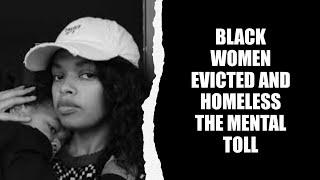 EVICTED BLACK AND HOMELESS, THE MENTAL TOLL ON BLACK WOMEN AND THEIR FAMILIES