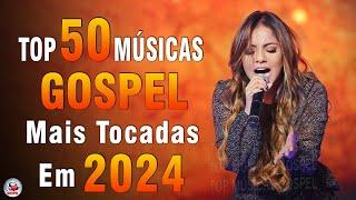 Louvores de Adoração 2024 - As Melhores Músicas Gospel Mais Tocadas - Top Gospel, Hinos Evangélicos