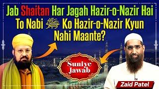 Jab Shaitan Har Jagah Hazir o Nazir Hai To Nabi ﷺ Ko Kyun Nahi Maante? Reply by Zaid Patel