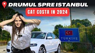 Cat costă drumul cu MAȘINA spre ISTANBUL | Taxe, combustibil și cazare | TURCIA