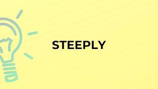 What is the meaning of the word STEEPLY?