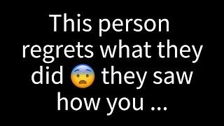  This person feels remorse for their actions. They witnessed how you...