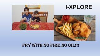 Frying using NO fire, NO oil !!! I-XPLORE #3