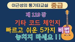 제119강 코드 체인지 5가지 비법 . 이근성의 통기타 교실. 통기타 어커스틱기타 강좌.