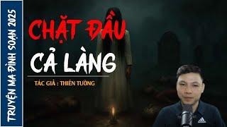 NGHE TRUYỆN MA : CHẶT ĐẦU CẢ LÀNG | CHUYỆN MA ĐÌNH SOẠN MỚI NHẤT 2025