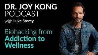 Luke Storey - BIOHACKING Your Body From Addiction To Wellness - Dr Joy Kong Podcast