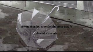 sawan aaya hai x pehle bhi mein mix (hindi) // slowed + reverb