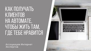 Как получать клиентов на автомате, чтобы жить там, где тебе нравится