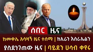 ሰበር ዜና - ከመቀሌ አሳዛኝ ዜና ተሰማ | ከኢራን እስራኤልን ያስደነገጠው ዜና | ባይደን ሀሳብ ቀየሩ