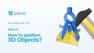 How to position 3D objects( SelfCAD 3D modeling 101 series Part 2)
