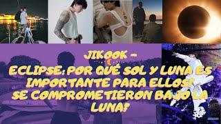 JIKOOK - ECLIPSE: POR QUÉ SOL Y LUNA ES IMPORTANTE PARA ELLOS? SE COMPROMETIERON BAJO LA LUNA? subs