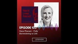 Pirate Living Podcast Episode 103 with Dana Pharant - Fully Surrendering to Life