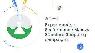 Experiments to test Performance Max vs. Standard Shopping campaigns: Google Ads Tutorials