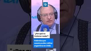 “¿Por qué no hicieron nada?”: polémica por construcción militar argentina en Chile